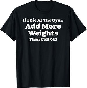 If I Die At Gym Add Weights and Call 911 Funny Weightlifting T-Shirt - T-Shirt | Black