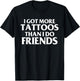 I Got More Tattoos Than I Do Friends Funny Saying T-Shirt - T-Shirt | Black