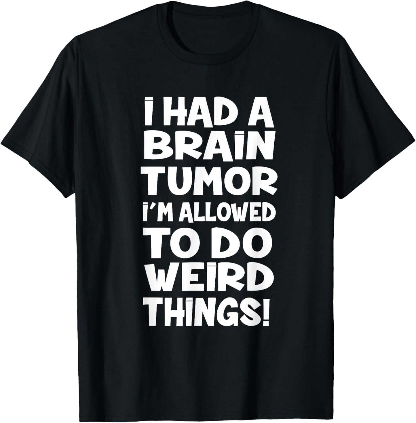 I Had A Brain Tumor Im Allowed To Do Weird Things T-Shirt - T-Shirt | Black