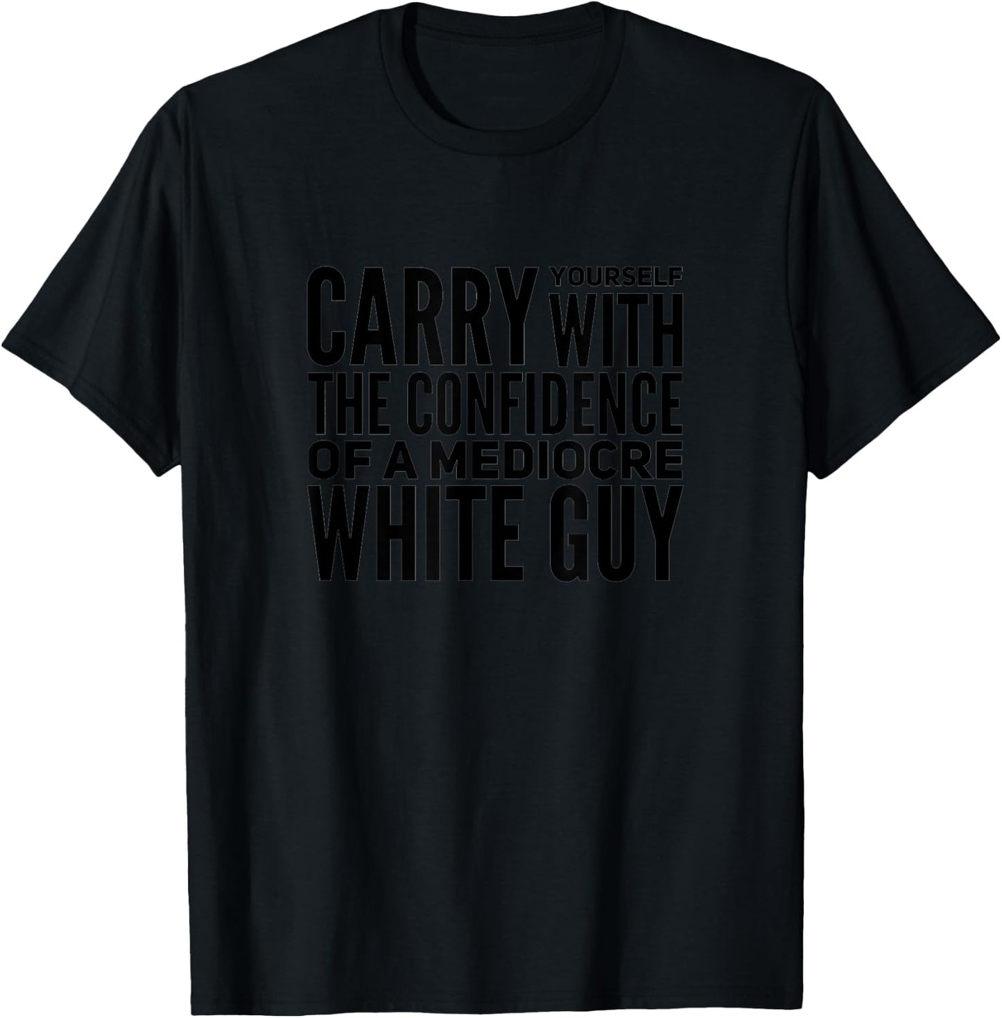 Carry With The Confidence Of A Mediocre White Man T-Shirt - T-Shirt | Black