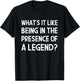 What's It Like Being In The Presence Of A Legend? Funny Ego T-Shirt - T-Shirt | Black