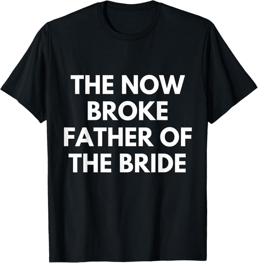 Broke Father of the Bride. Funny Wedding Party Gift Dad T-Shirt - T-Shirt | Black