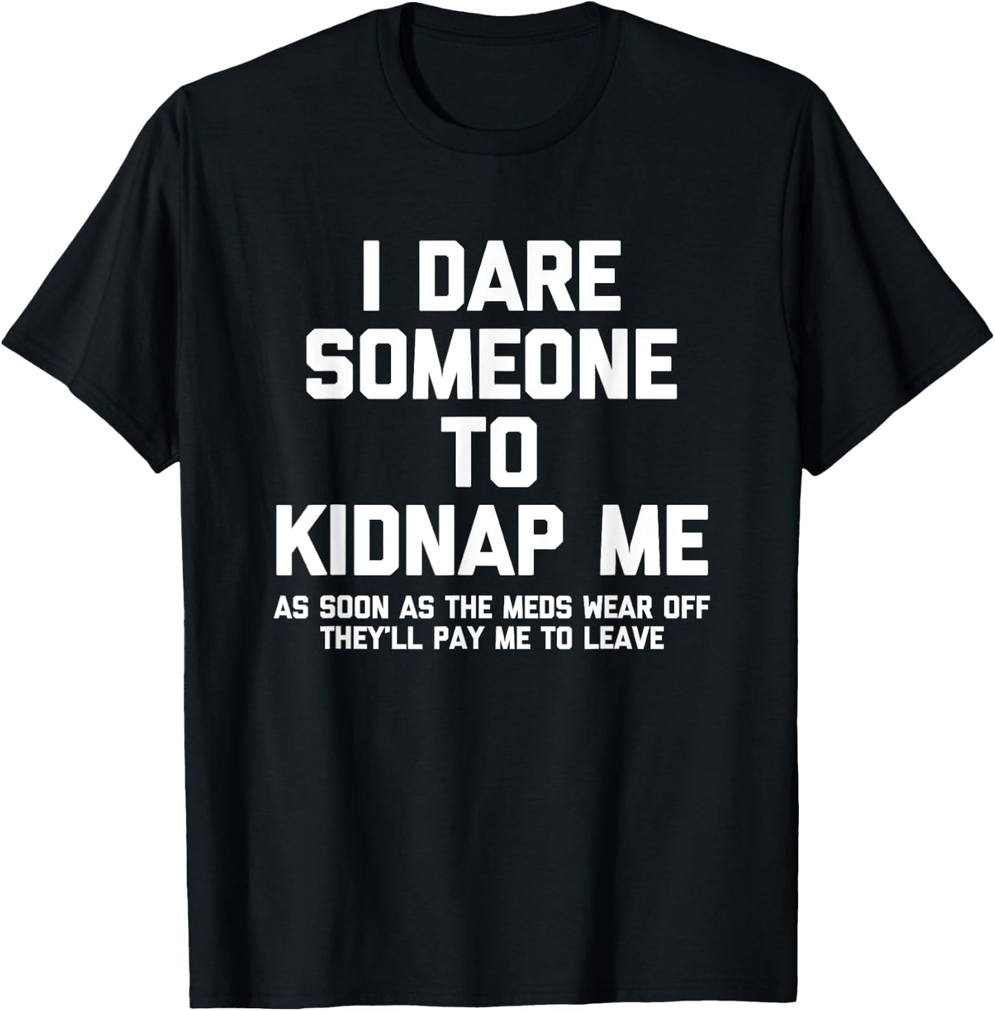 I Dare Someone To Kidnap Me.. Funny Saying Sarcastic Novelty T-Shirt - T-Shirt | Black