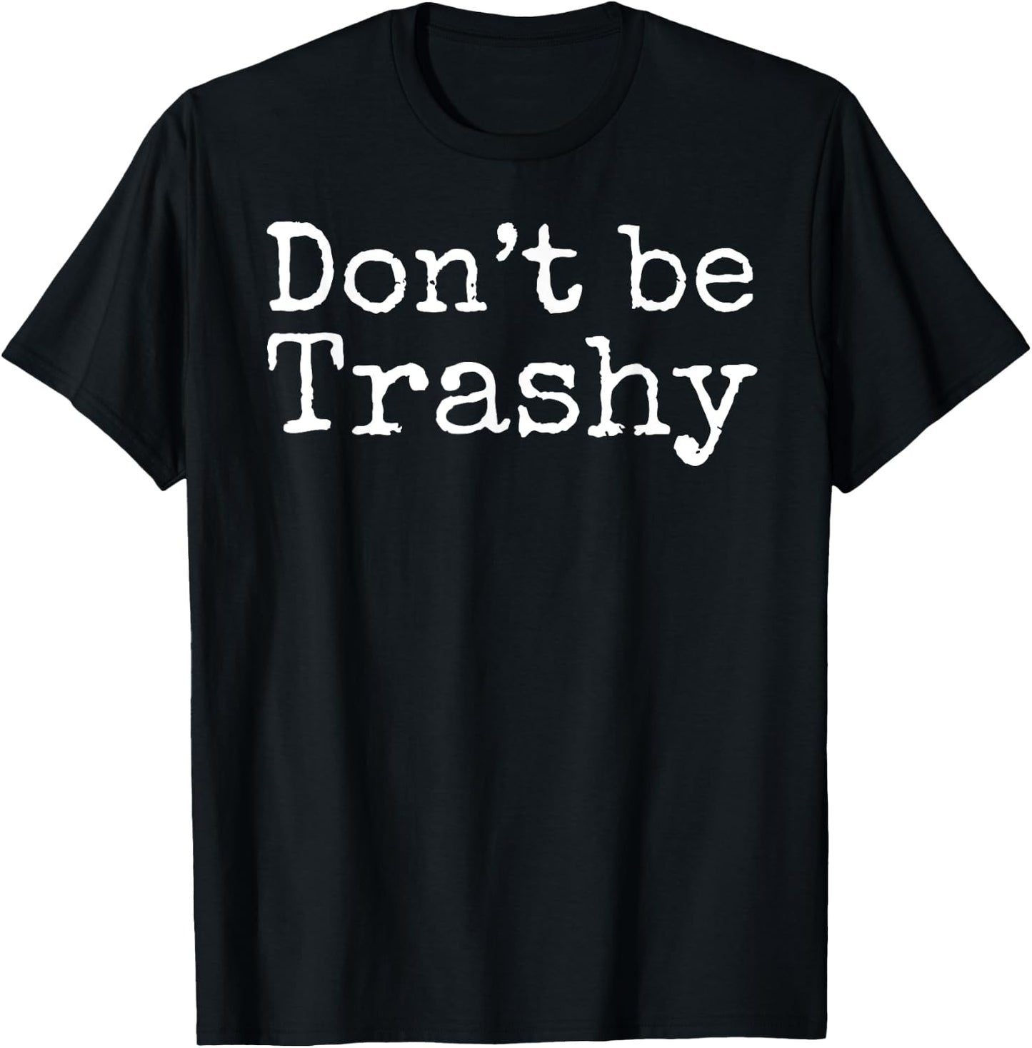 Don't Be Trashy Shirt Funny Anti-Litter Recycling Shirt T-Shirt - T-Shirt | Black