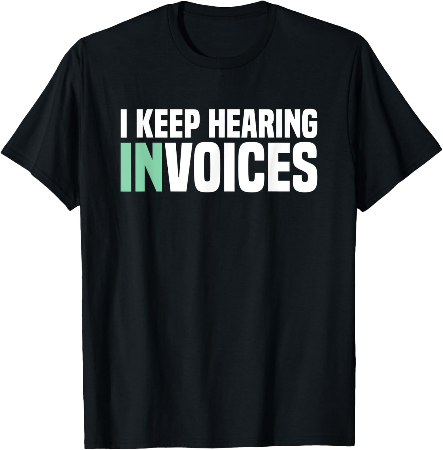 I Keep Hearing Invoices Accounting Tax Accountant T-Shirt - T-Shirt | Black
