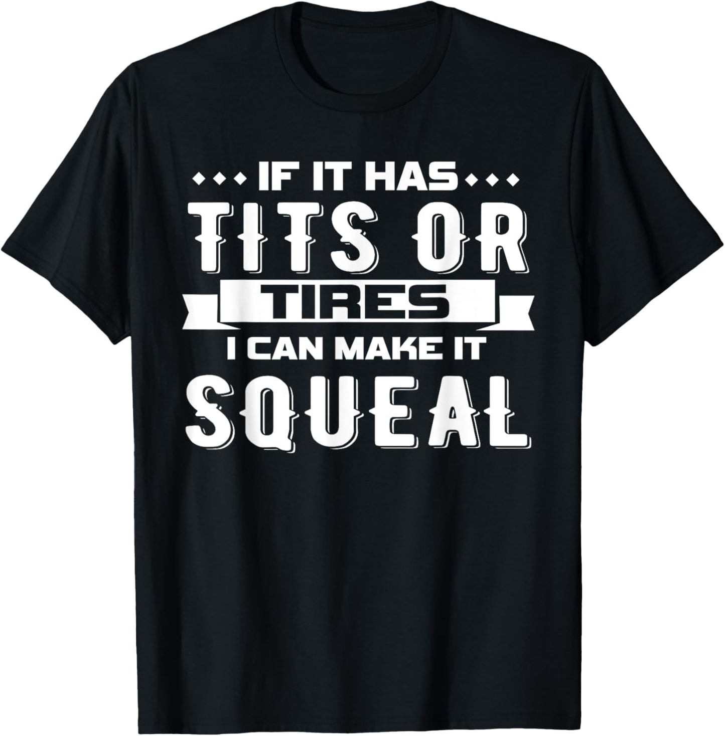 IF IT HAS TITS OR TIRES I CAN MAKE IT SQUEAL Design T-Shirt - T-Shirt | Black