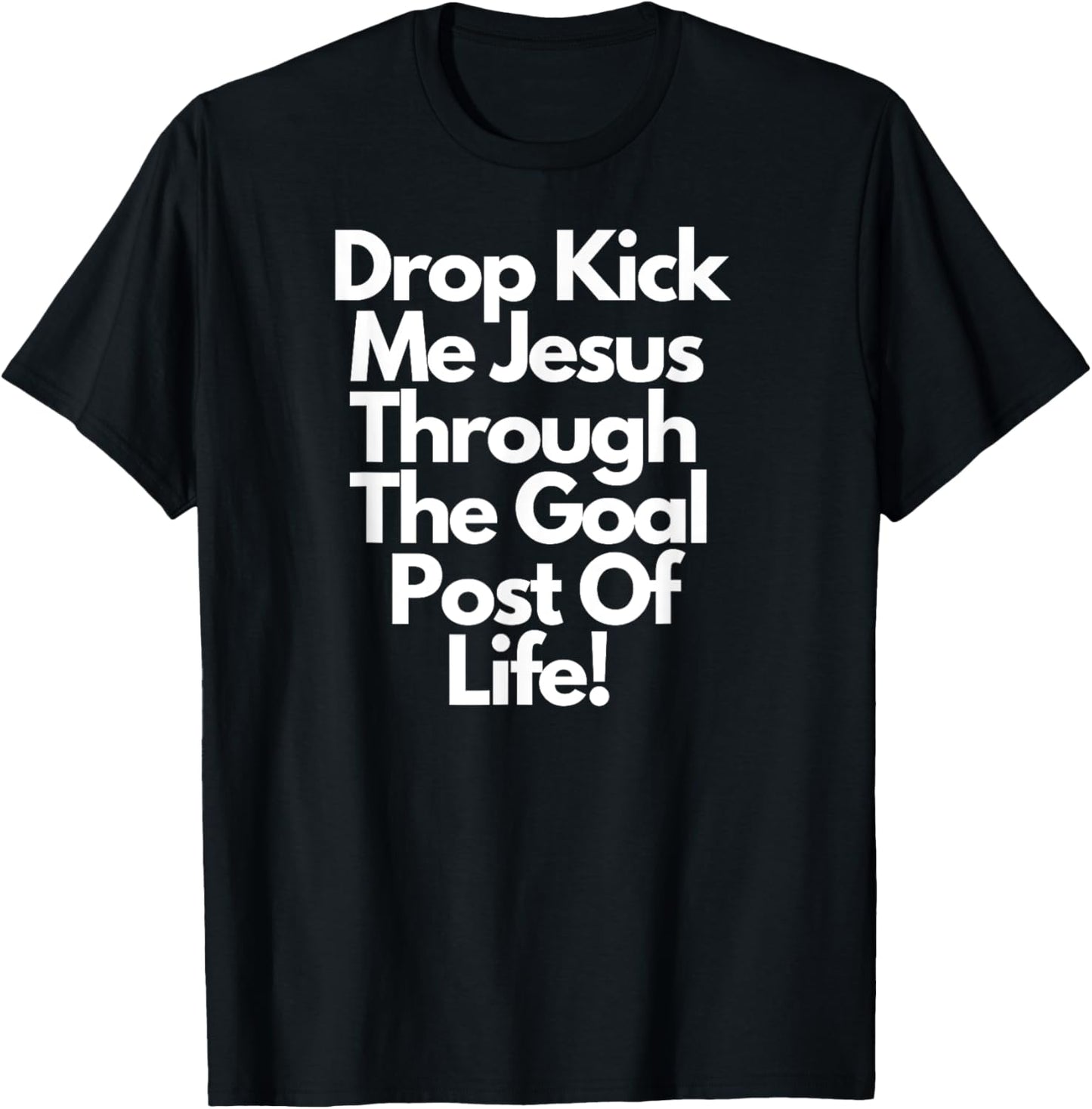 "DropKick me, Jesus, Through the Goal Post of life." T-Shirt - T-Shirt | Black