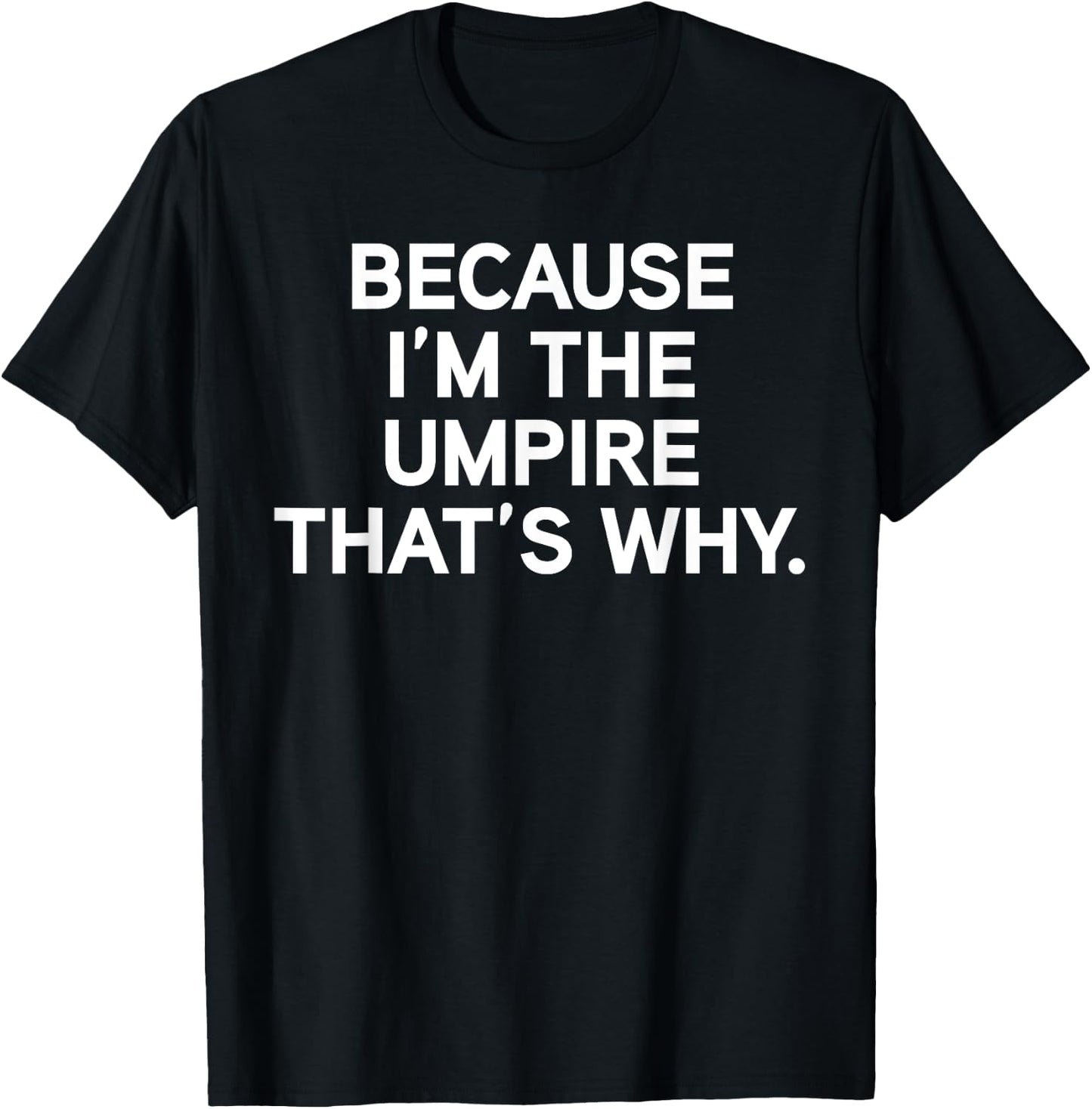 Because I'm The Umpire Baseball Softball Funny Umpire Shirt T-Shirt - T-Shirt | Black