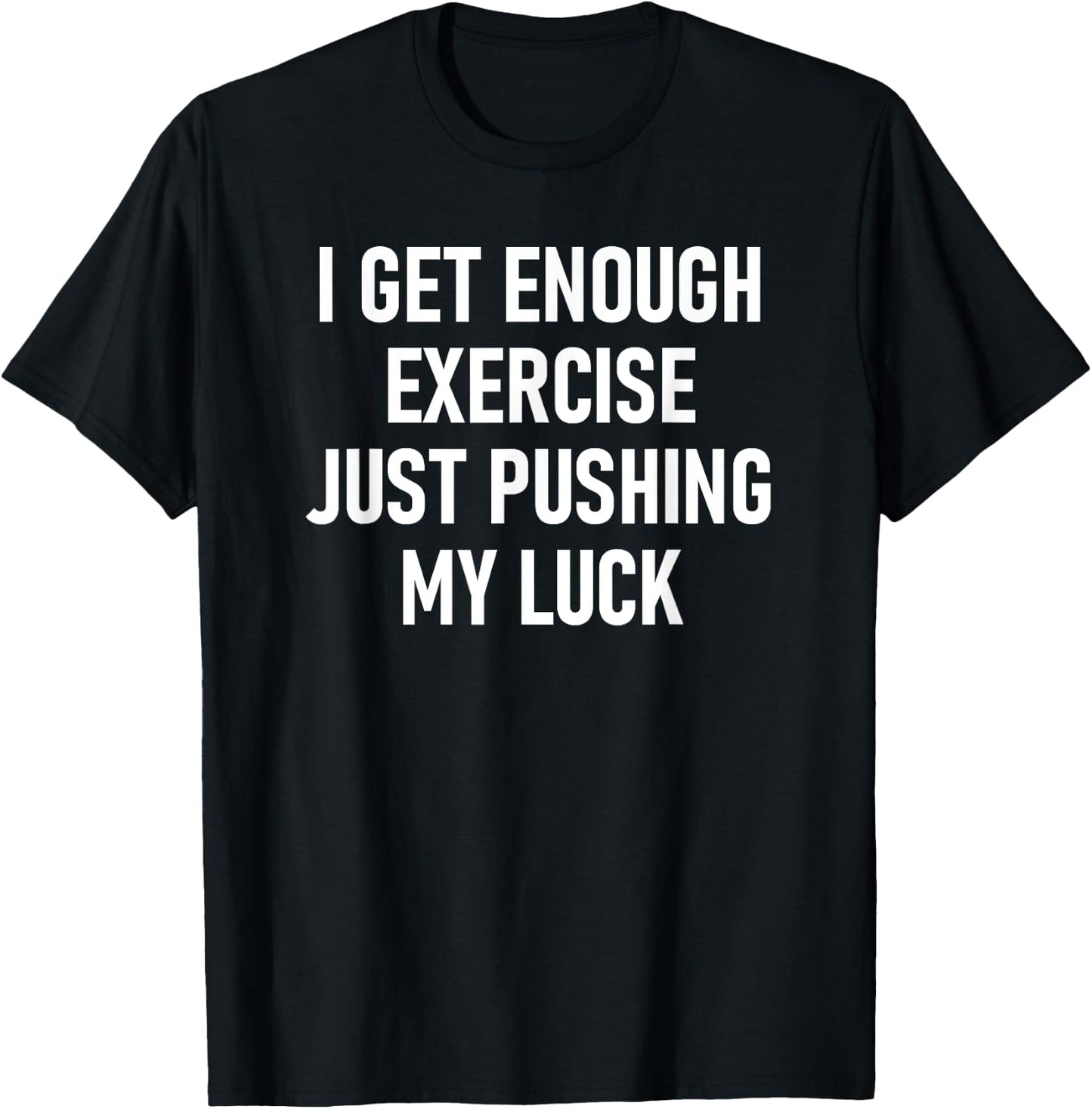 I Get Enough Exercise Just Pushing My Luck, Funny, Jokes T-Shirt - T-Shirt | Black