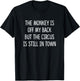 The Monkey Is Off My Back But The Circus Is Still In Town T-Shirt - T-Shirt | Black