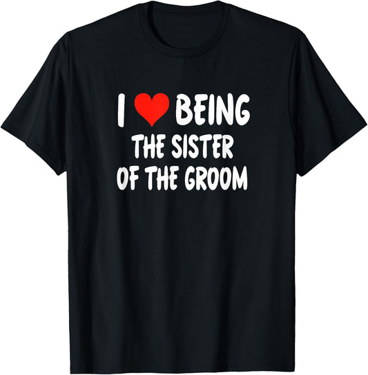 I Love Being The Sister of the Groom - Heart T-Shirt - T-Shirt | Black