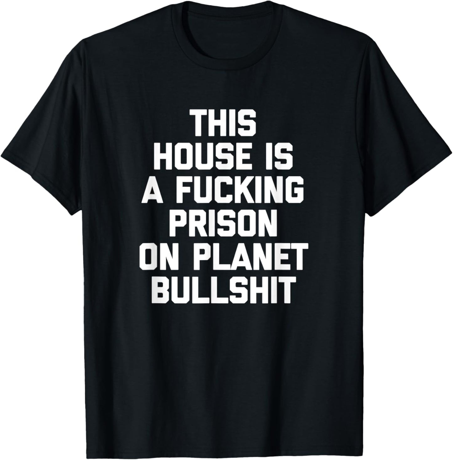This House Is A Fucking Prison On Planet Bullshit - Funny T-Shirt - T-Shirt | Black