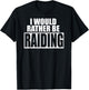 I Would Rather Be RAIDING - Funny Gaming T-Shirt - T-Shirt | Black