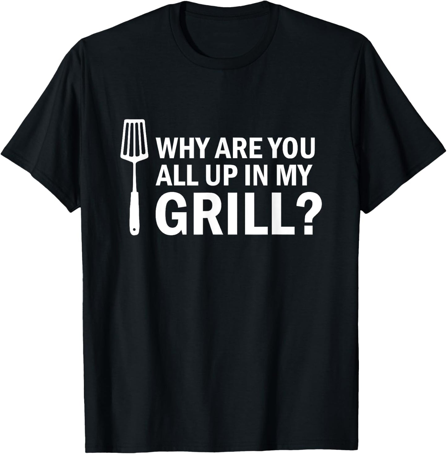 Why are You All up in My Grill? Funny Grilling BBQ T-Shirt - T-Shirt | Black
