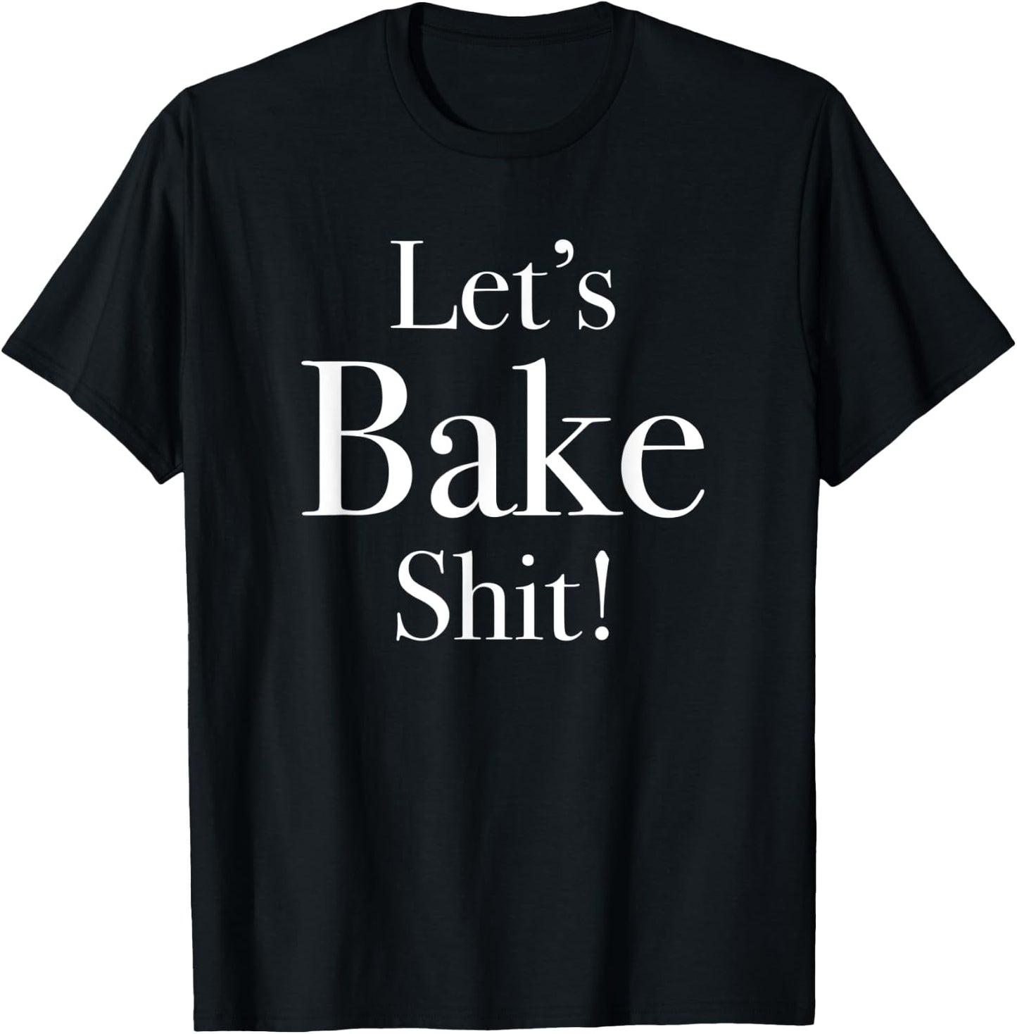 Funny Let's Bake Shit T-Shirt - T-Shirt | Black