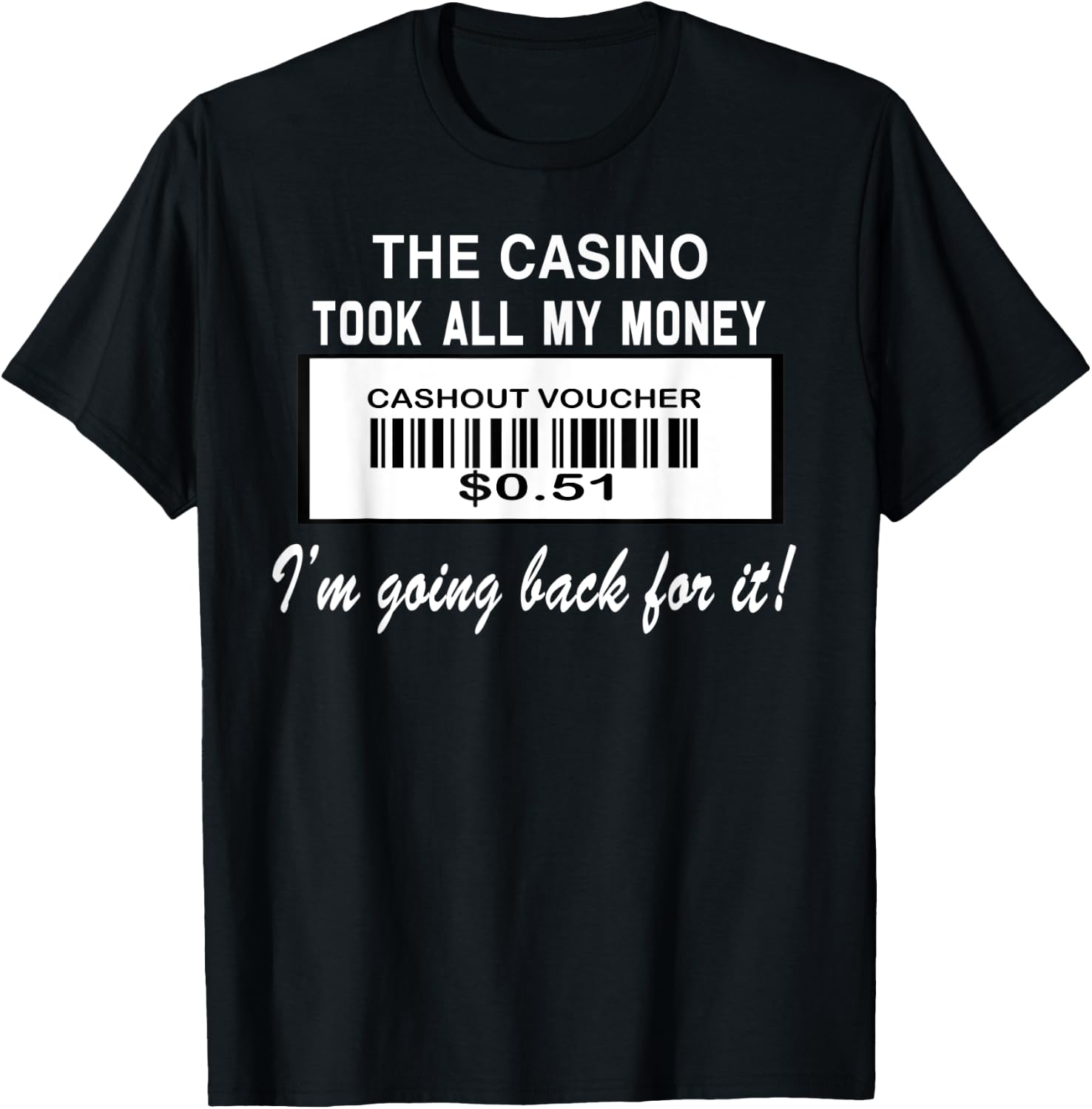 The Casino Took All My Money I'm Going Back For It d T-Shirt - T-Shirt | Black