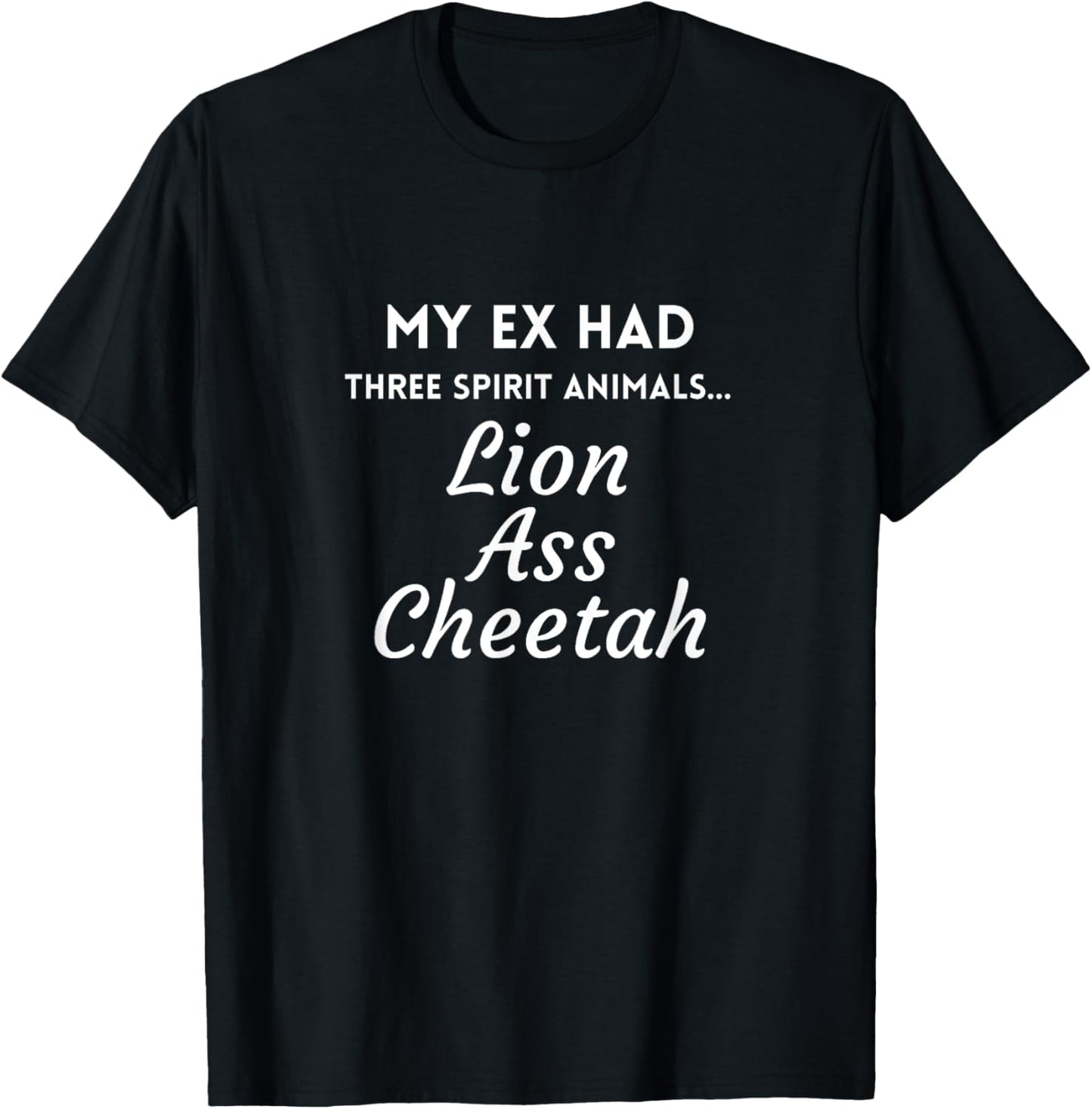 My Ex Had Three Spirit Animals Lion Ass Cheetah T-Shirt - T-Shirt | Black