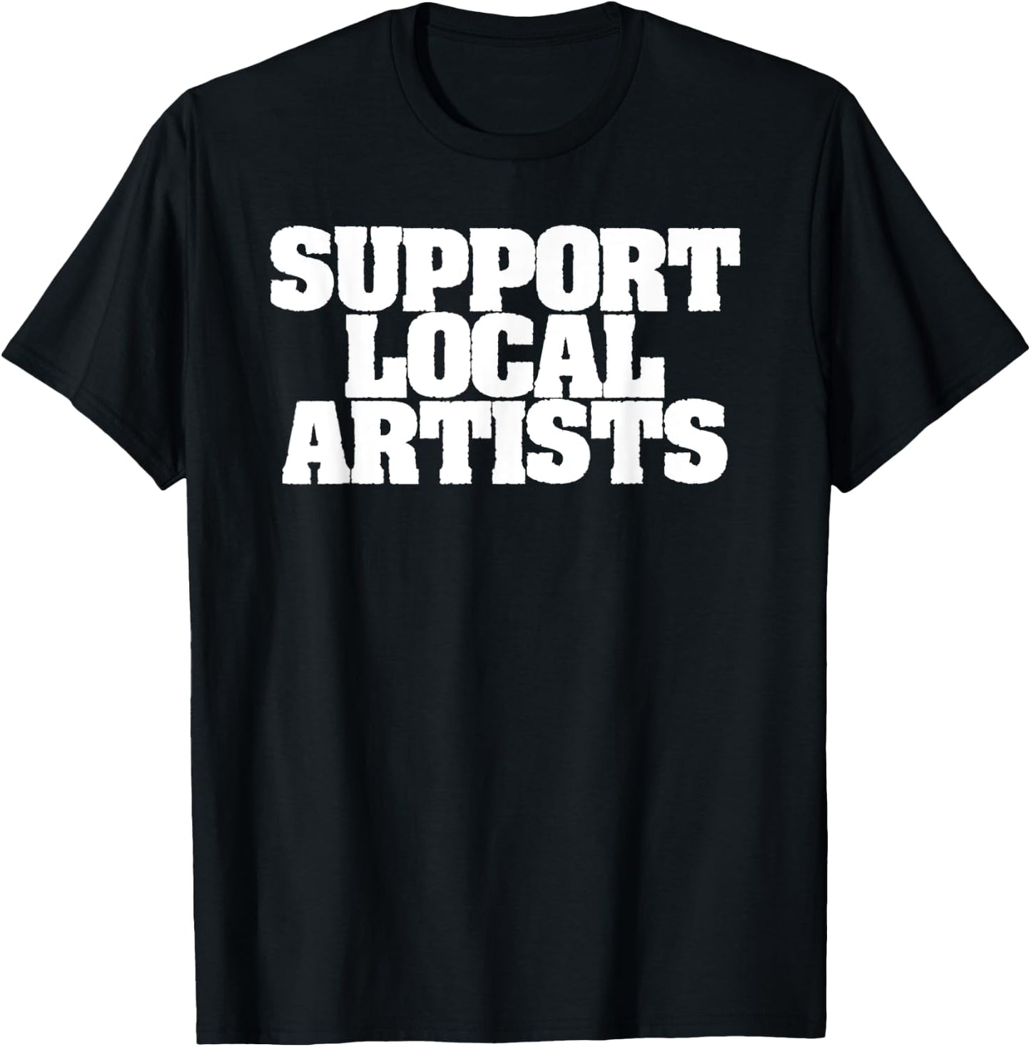 Support Local Artists! Simple Message for Artistic Allies T-Shirt - T-Shirt | Black