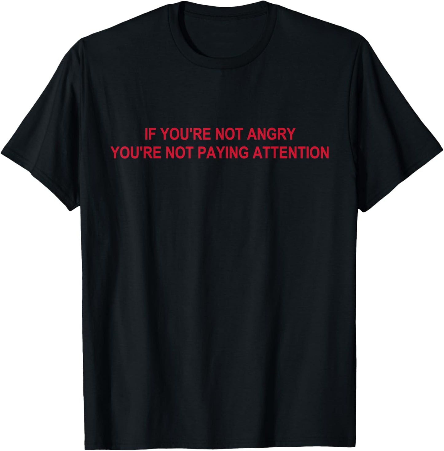 If You're Not Angry You're Not Paying Attention Apparel T-Shirt - T-Shirt | Black