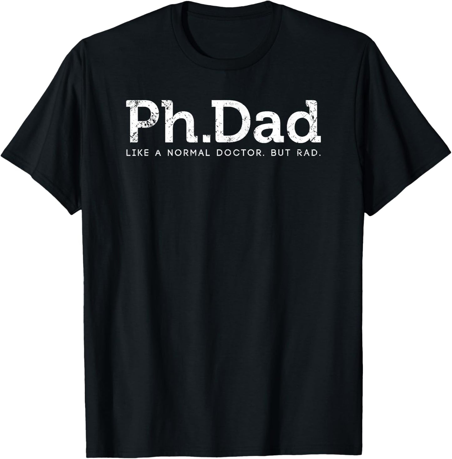Ph.D Funny Dad Quote - Ph.Dad Like A Normal Doctor But Rad T-Shirt - T-Shirt | Black