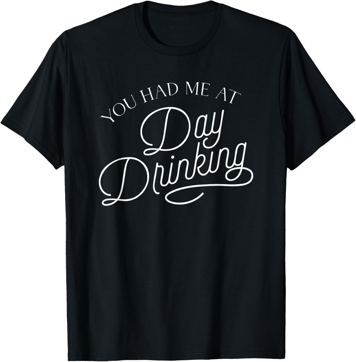 You Had Me At Day Drinking T-Shirt - T-Shirt | Black