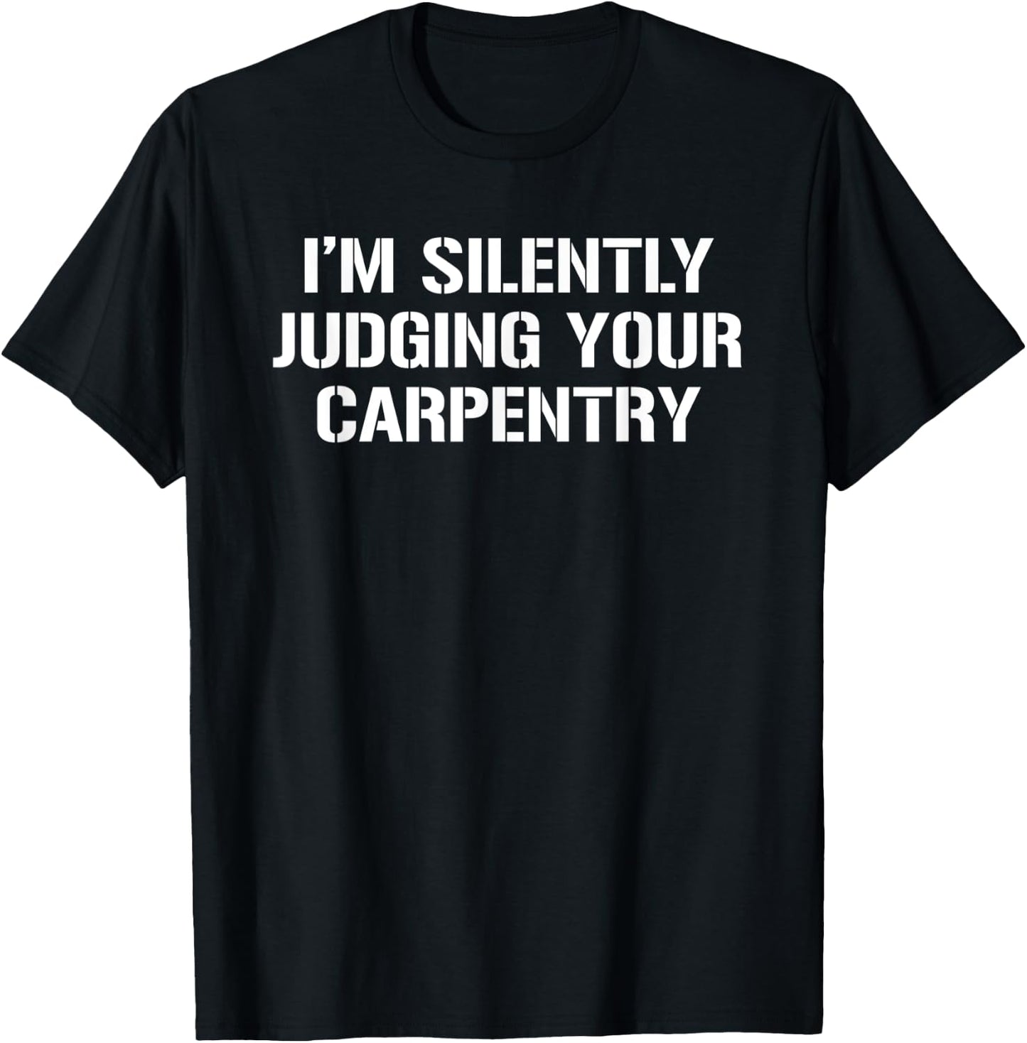 I'm Silently Judging Your Carpentry Funny Carpenter T-Shirt - T-Shirt | Black