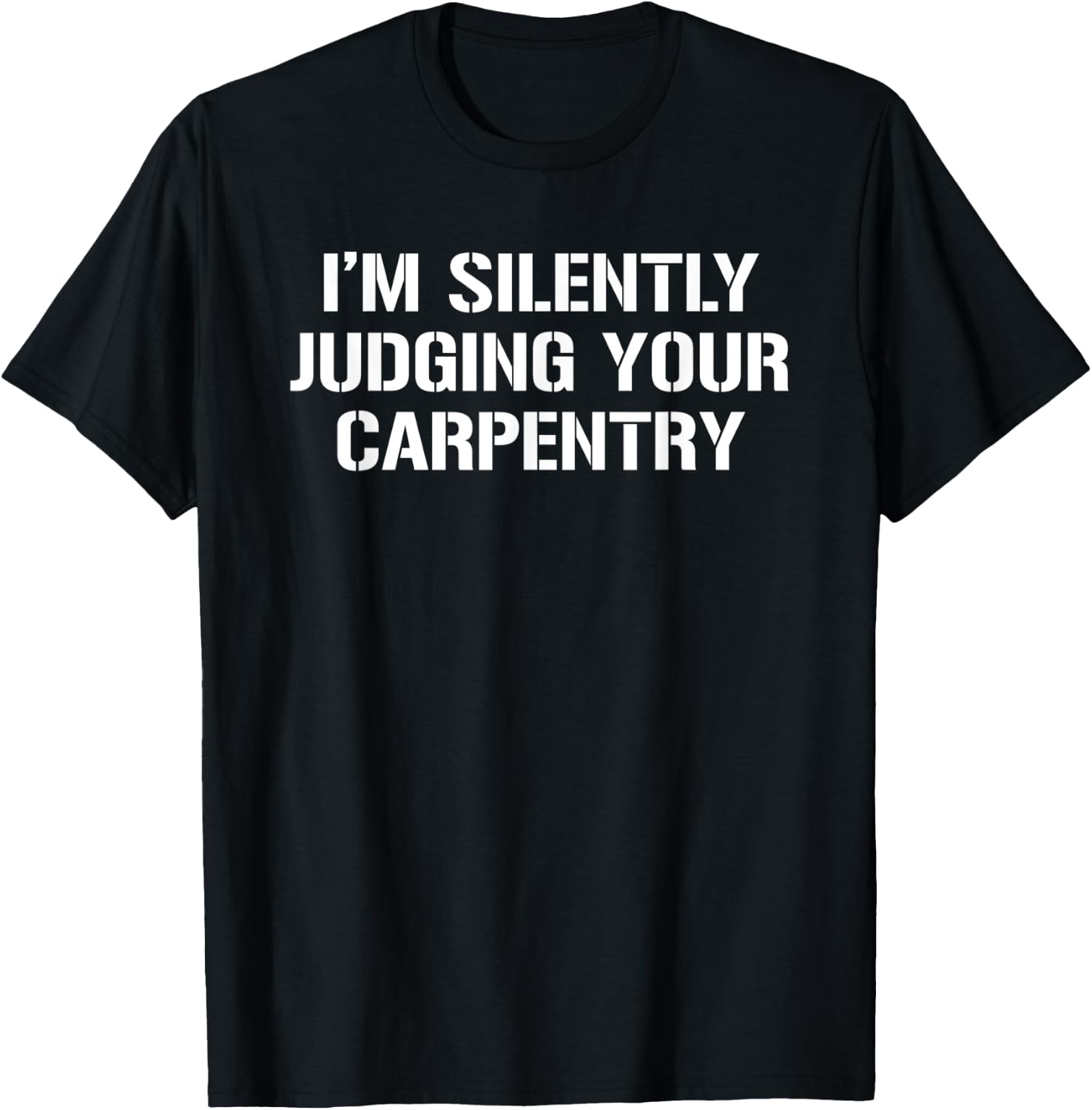 I'm Silently Judging Your Carpentry Funny Carpenter T-Shirt - T-Shirt | Black