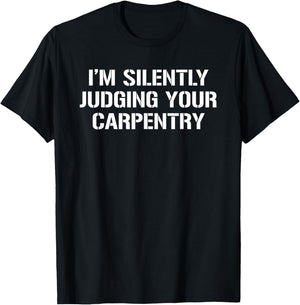 I'm Silently Judging Your Carpentry Funny Carpenter T-Shirt - T-Shirt | Black