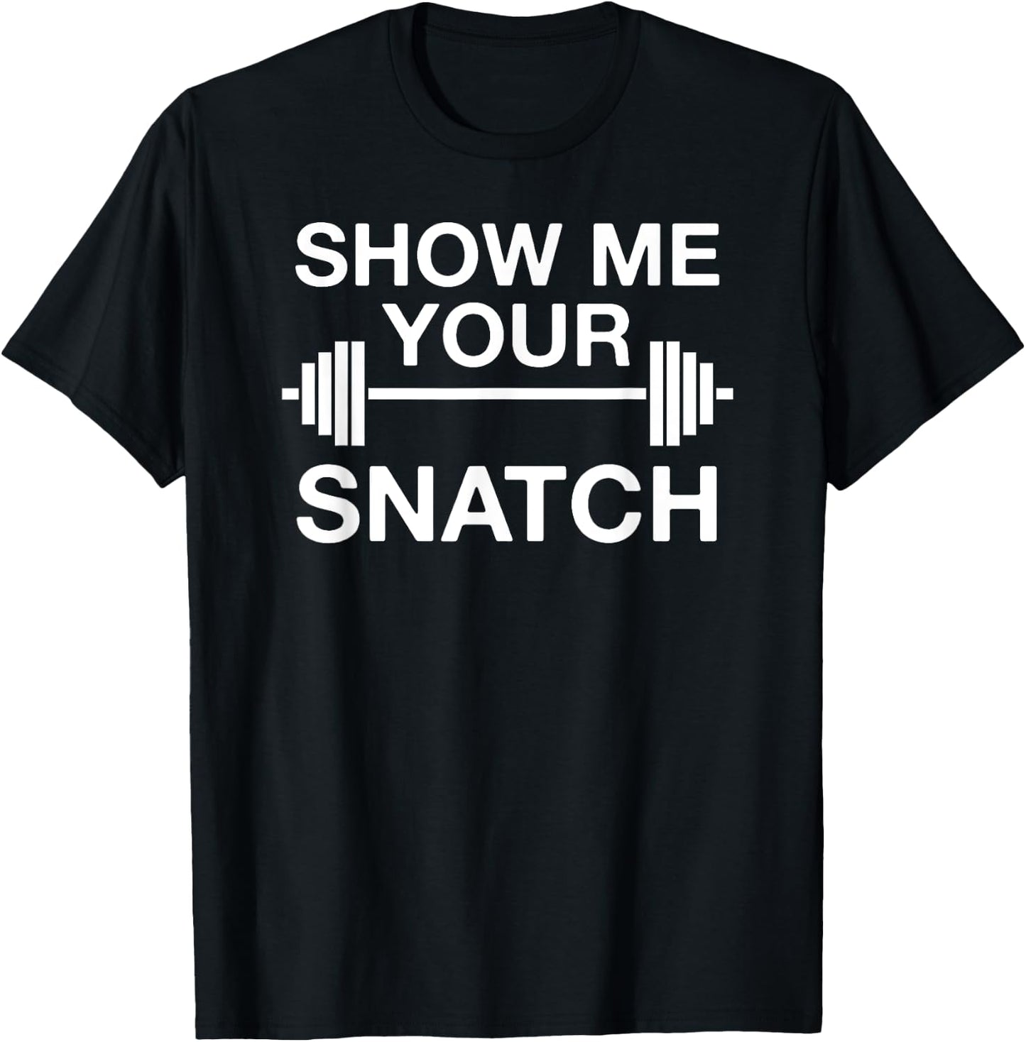 Show Me Your Snatch Weightlifting T-Shirt - T-Shirt | Black