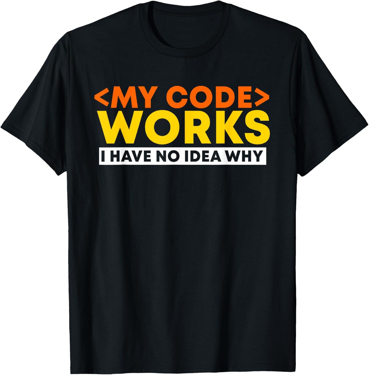 My Code Works I Have No Idea Why Programmer Developer Coding T-Shirt - T-Shirt | Black