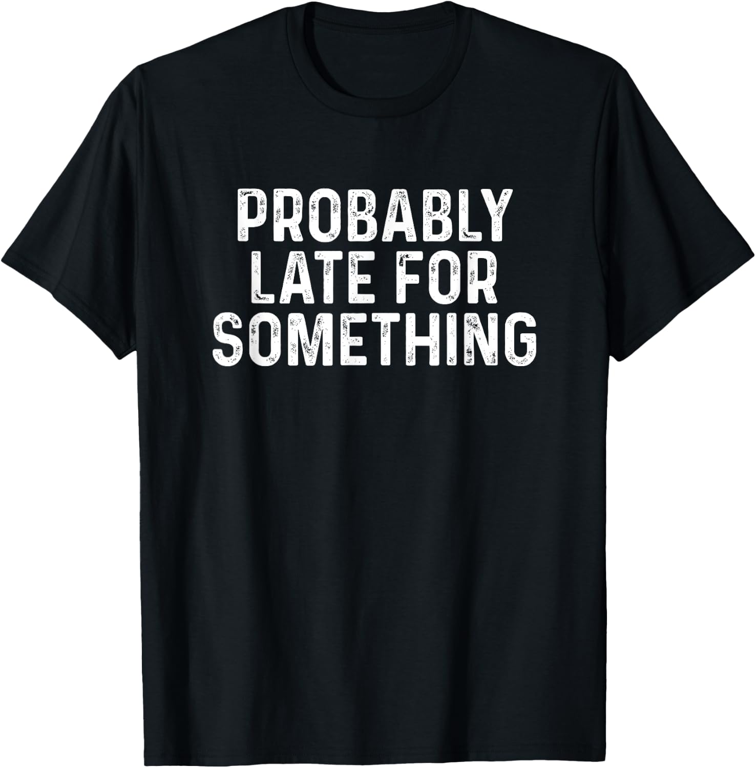 Probably Late for Something Funny Always Late T-Shirt - T-Shirt | Black