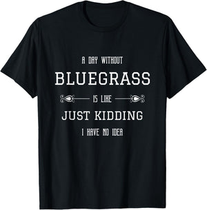 Bluegrass Quotes A Day without Bluegrass is like Funny T-Shirt - T-Shirt | Black