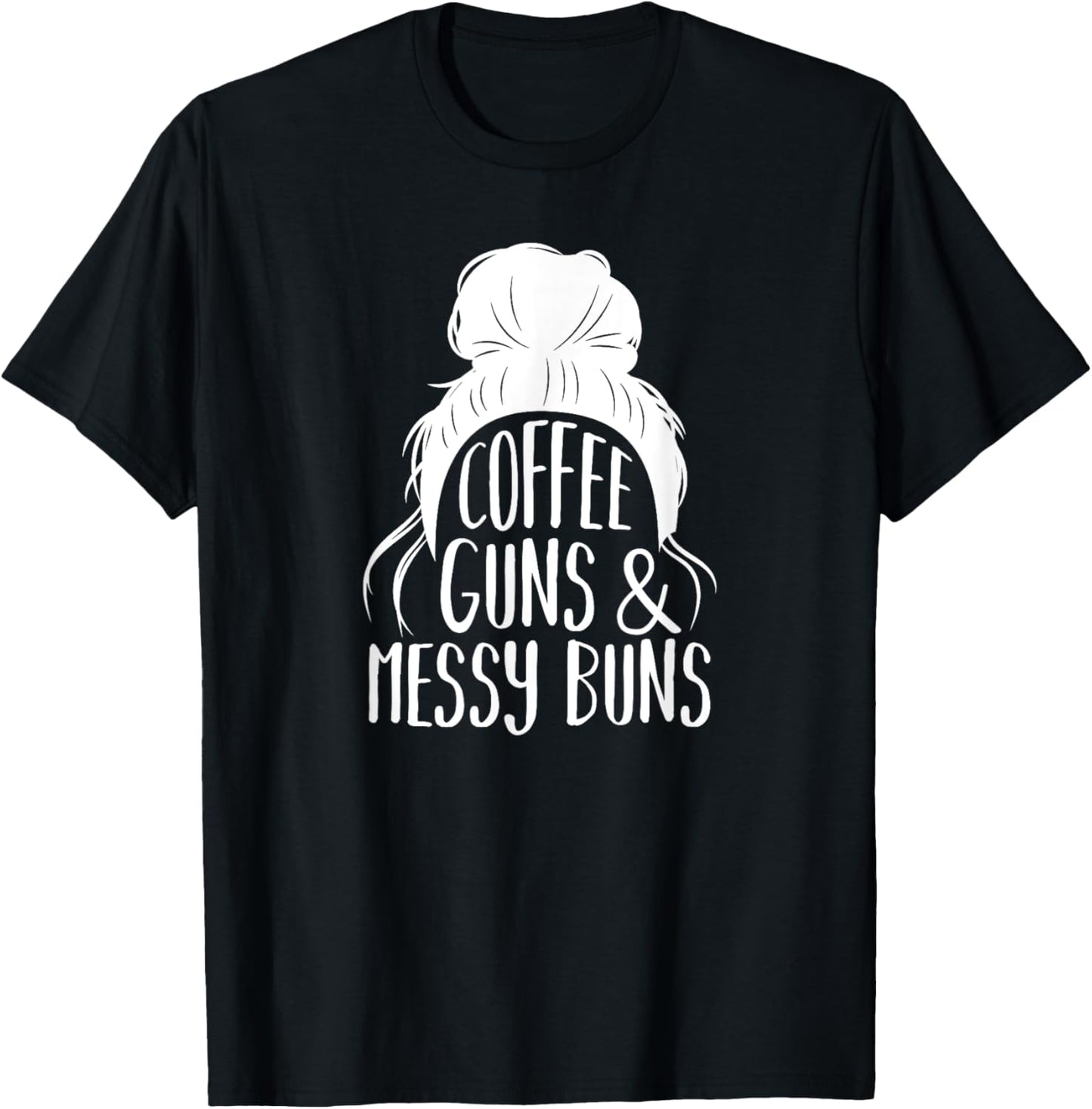Coffee Guns & Messy Buns, Gun-Loving Women T-Shirt - T-Shirt | Black