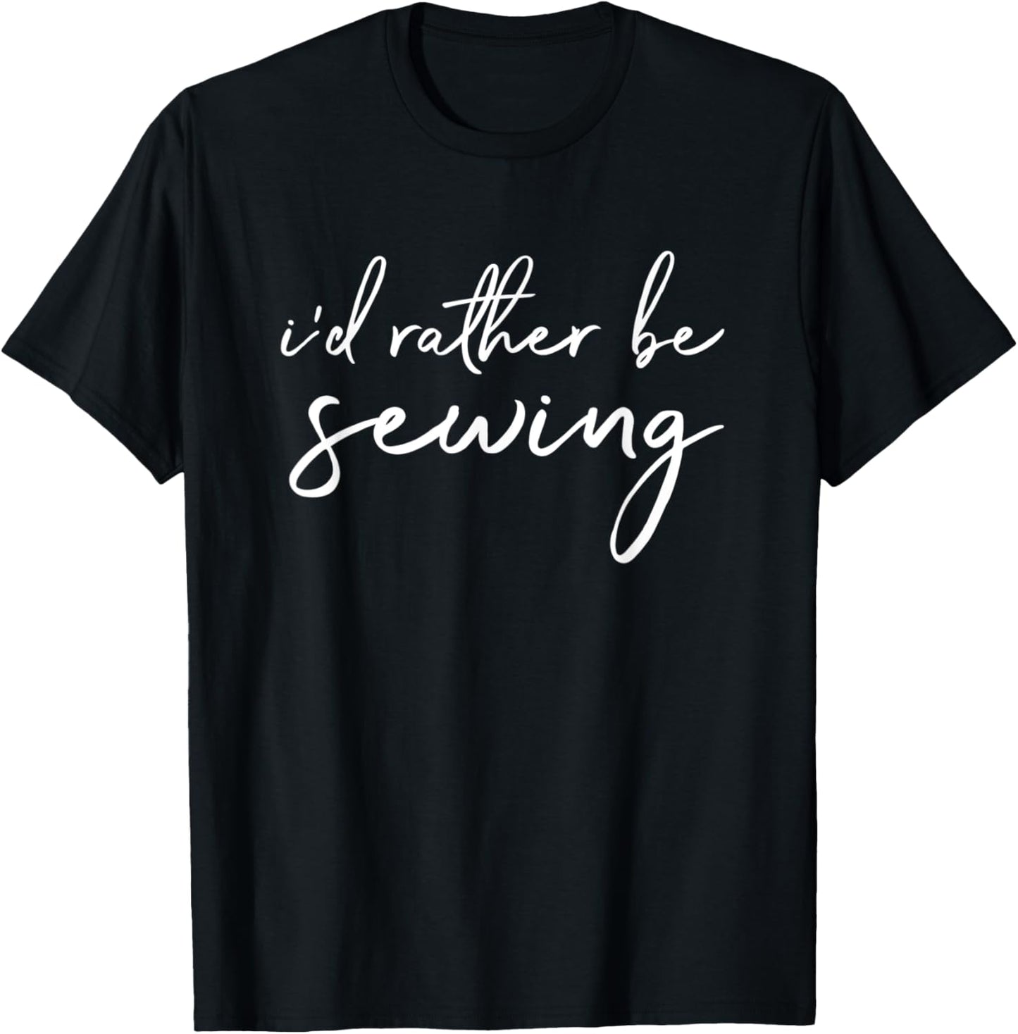 I'd Rather Be Sewing Funny Quilter T-Shirt - T-Shirt | Black