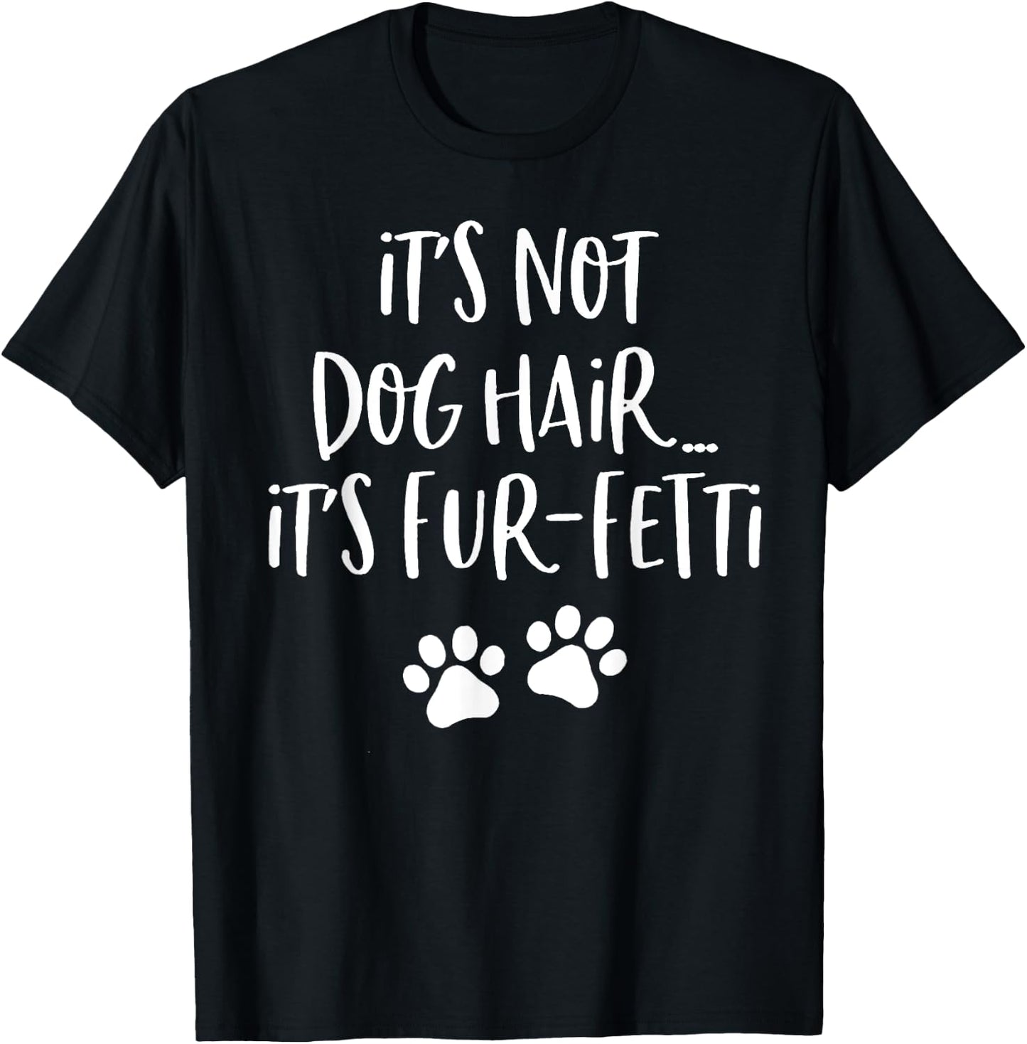 It's Not Dog Hair It's Fur-Fetti Funny Dog Lover Men Women T-Shirt - T-Shirt | Black