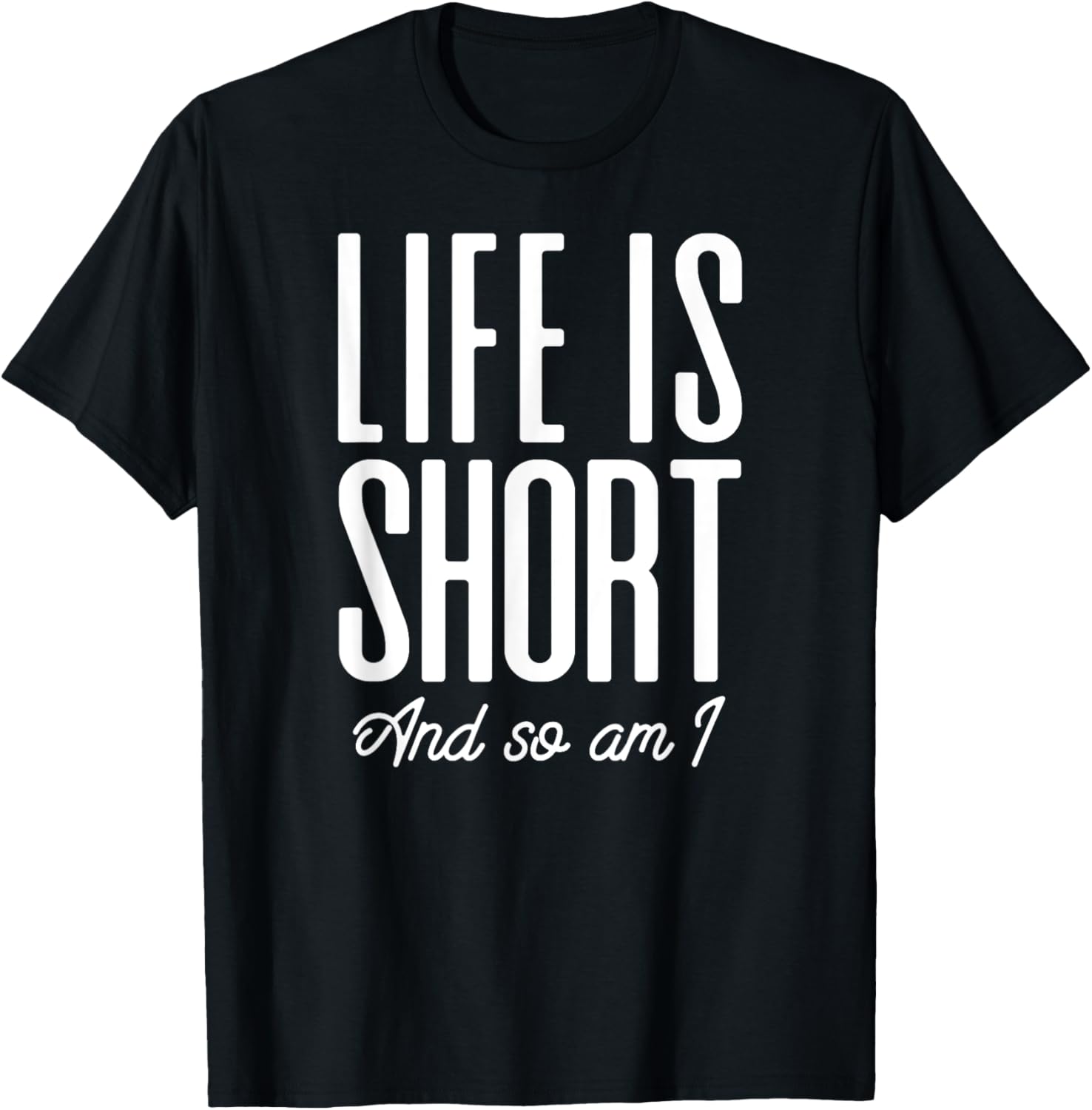 Short People Life Is Short And So Am I T-Shirt - T-Shirt | Black