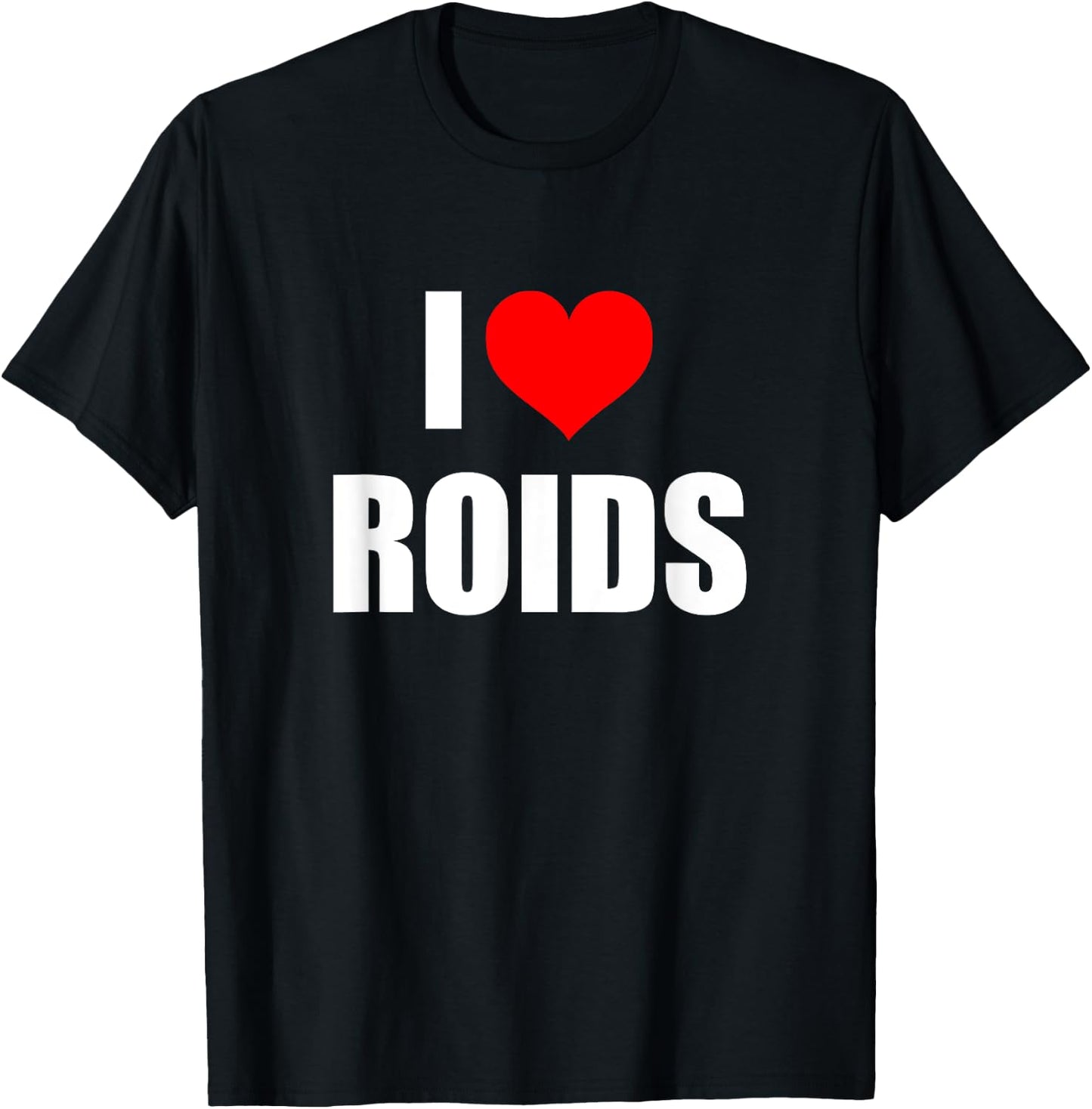 I Love Roids T-Shirt - T-Shirt | Black
