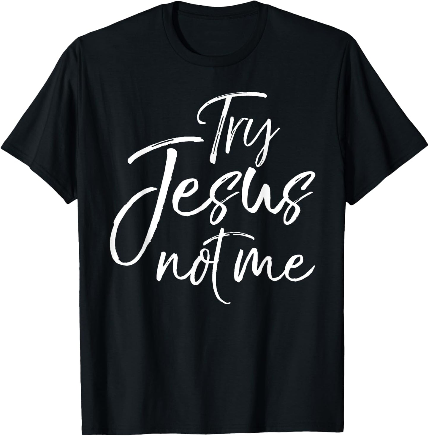 Try Jesus not Me Shirt Sarcastic Funny Christian Evangelism T-Shirt - T-Shirt | Black