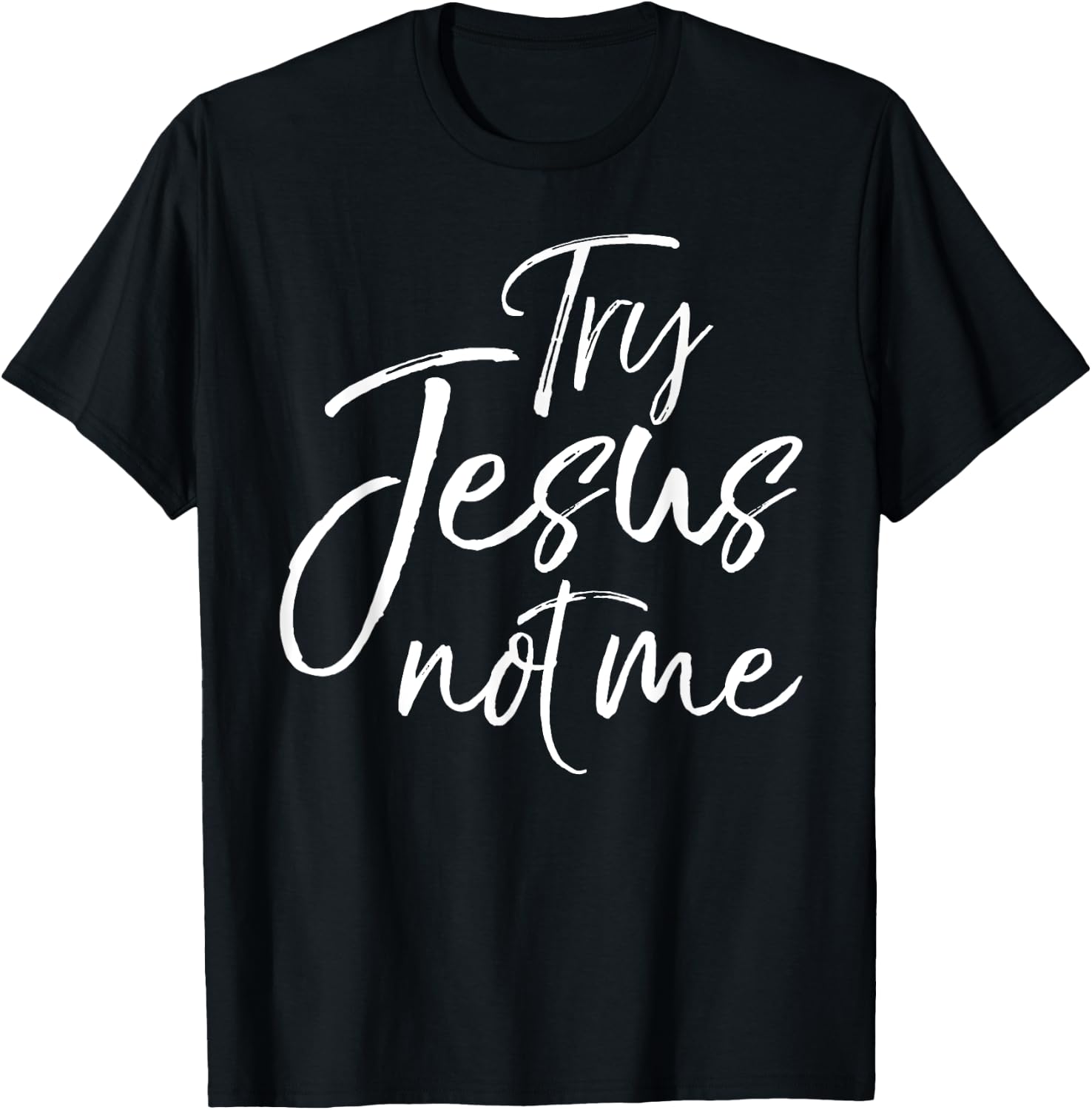 Try Jesus not Me Shirt Sarcastic Funny Christian Evangelism T-Shirt - T-Shirt | Black