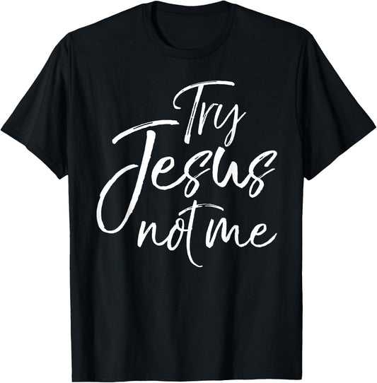 Try Jesus not Me Shirt Sarcastic Funny Christian Evangelism T-Shirt - T-Shirt | Black