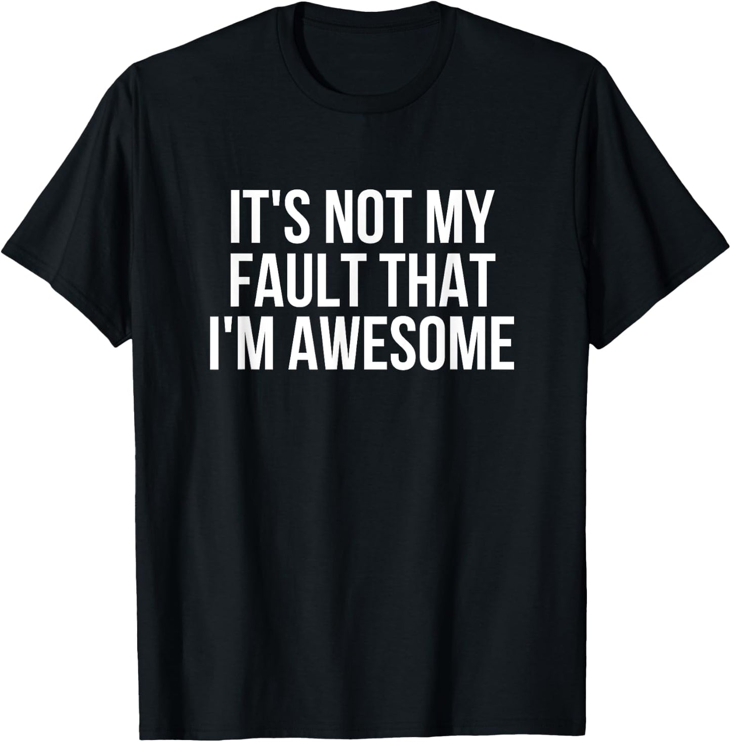 It's Not My Fault That I'm Awesome Funny T-Shirt - T-Shirt | Black