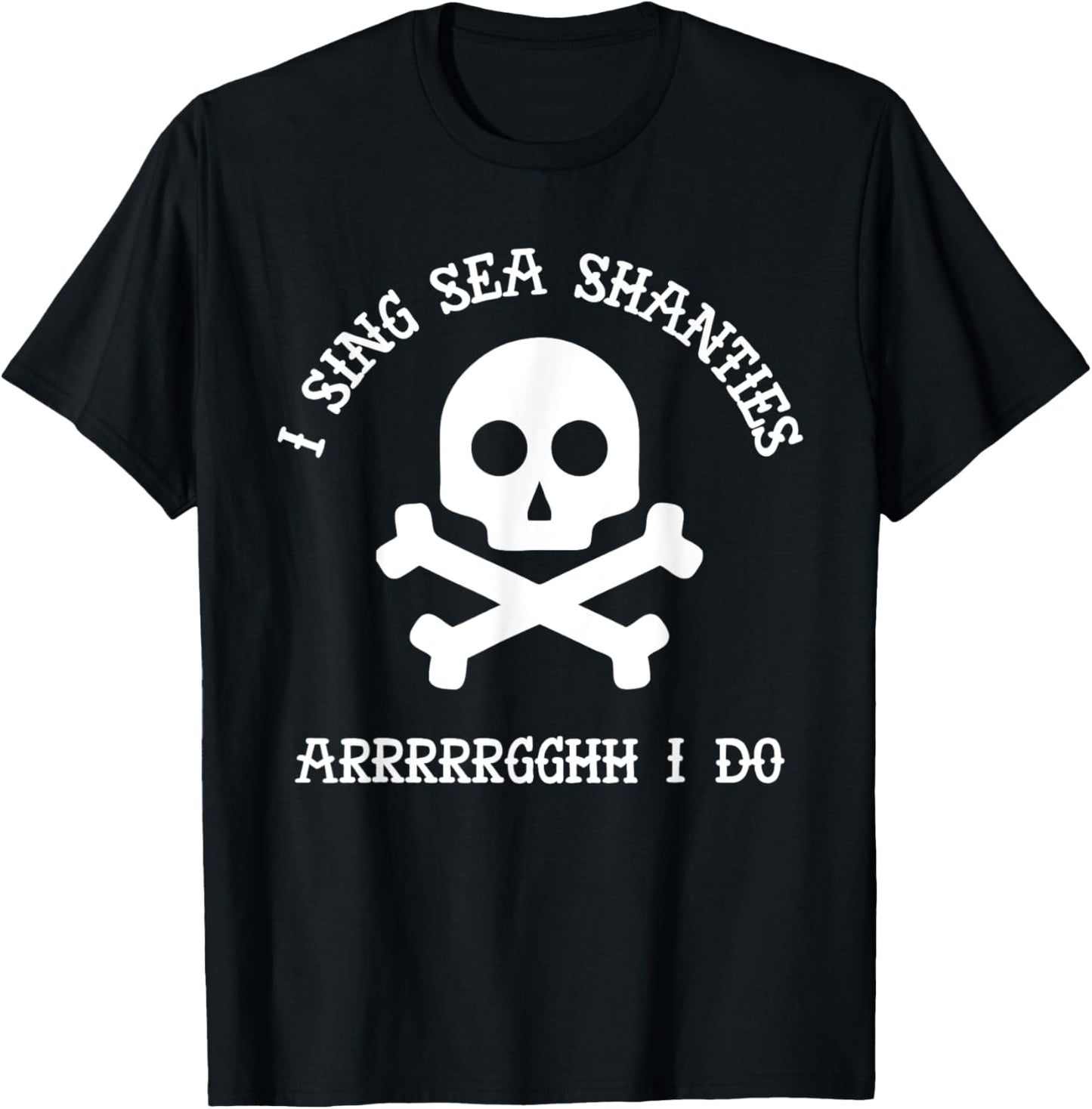Sea Shanty I Sing Sea Shanties Arrghh I Do Funny Pirate Gift T-Shirt - T-Shirt | Black
