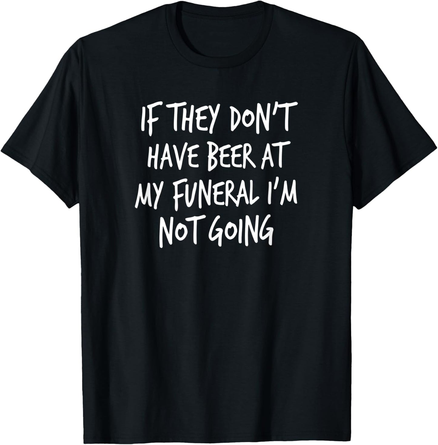 If They Don't Have Beer At My Funeral I'm Not Going, Yoray T-Shirt - T-Shirt | Black