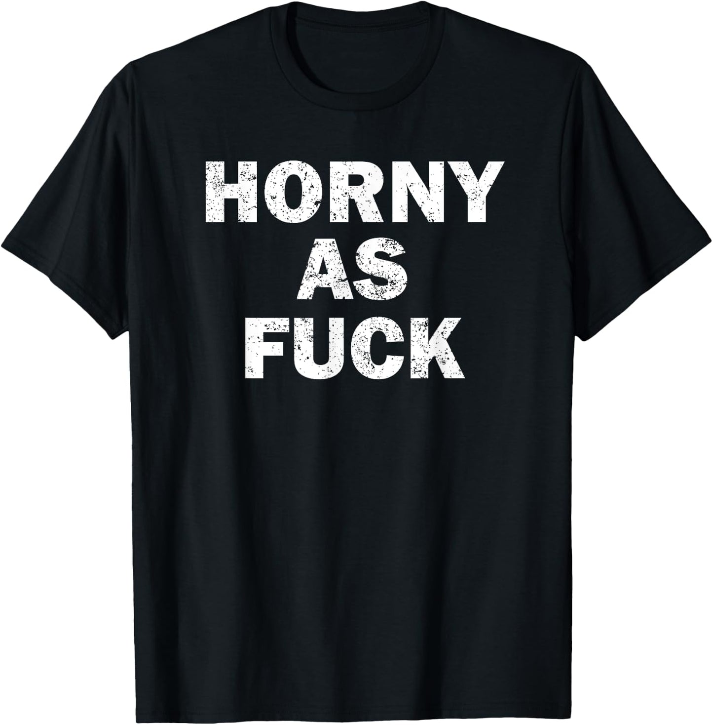 Horny As Fuck Funny Rude Adult Erotic Foreplay BDSM Meme T-Shirt - T-Shirt | Black