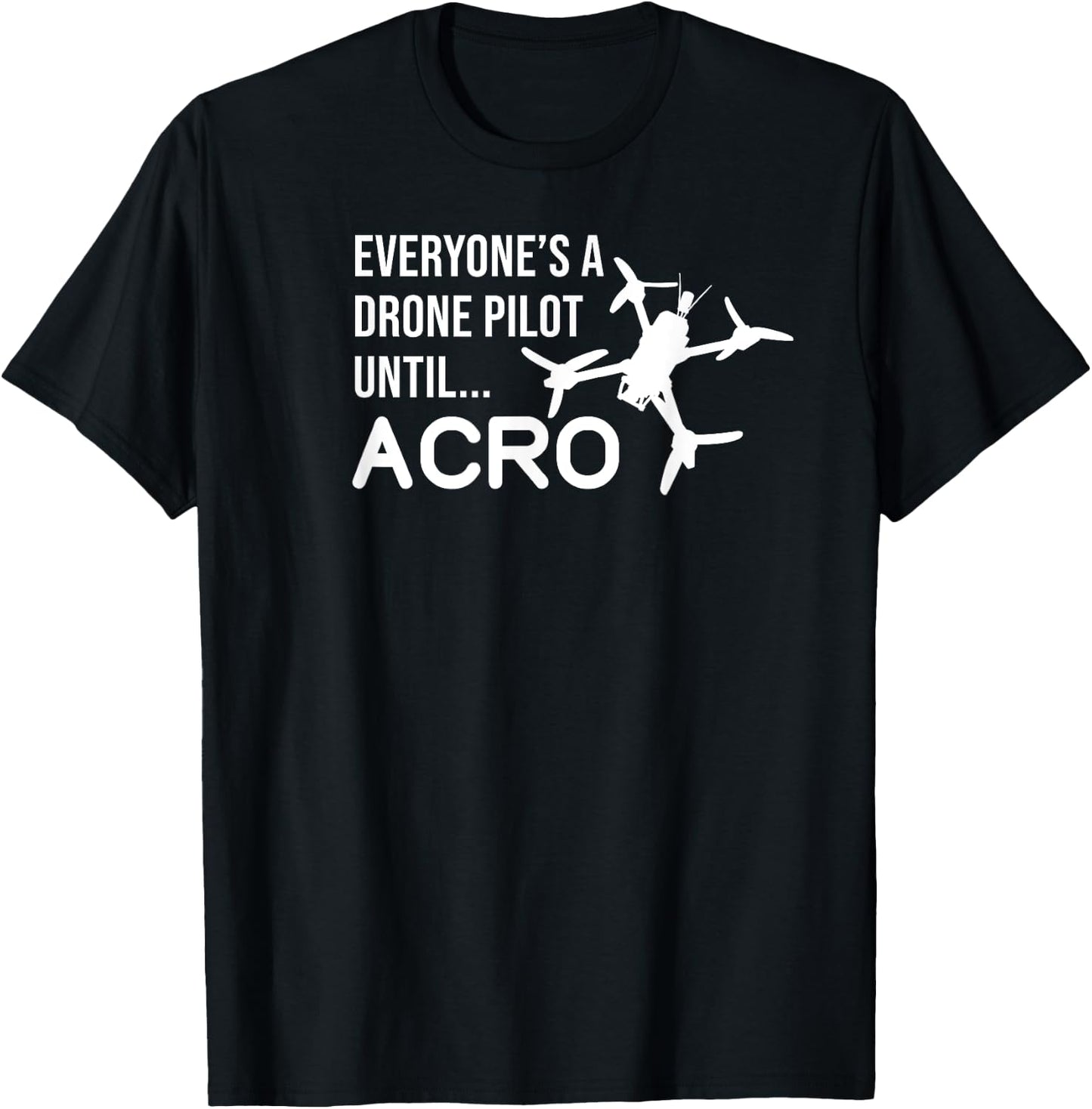 Everyones A Drone Pilot Until Acro Funny - FPV Quad Pilot T-Shirt - T-Shirt | Black