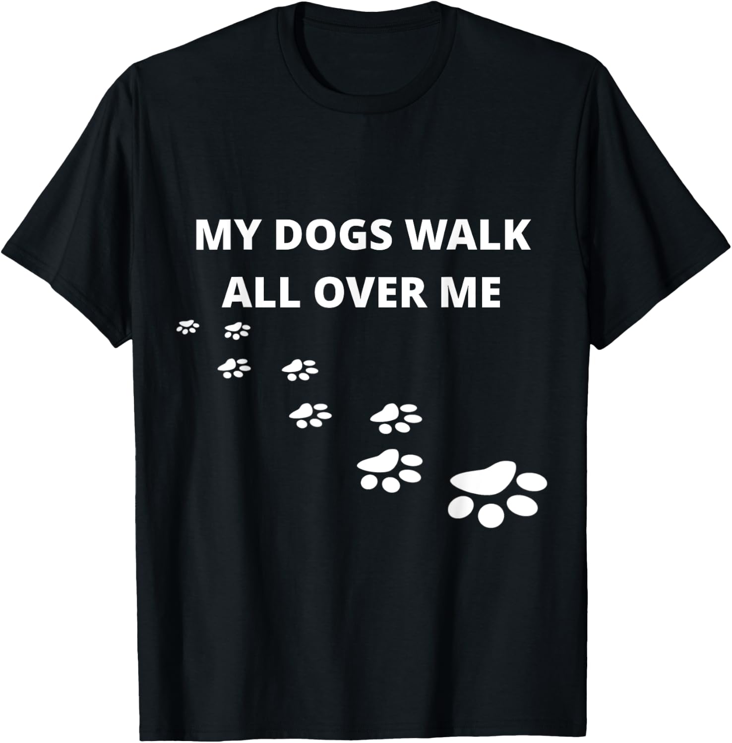 My Dogs Walk All Over Me T-Shirt - T-Shirt | Black