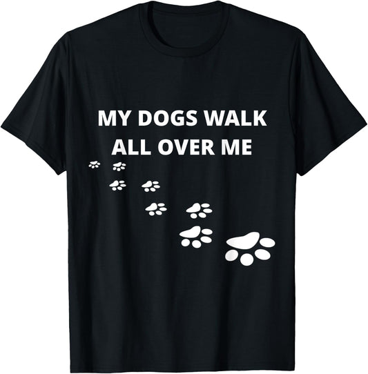 My Dogs Walk All Over Me T-Shirt - T-Shirt | Black