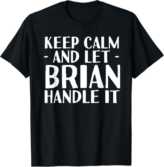 KEEP CALM AND LET BRIAN HANDLE IT Funny Birthday Gift T-Shirt - T-Shirt | Black