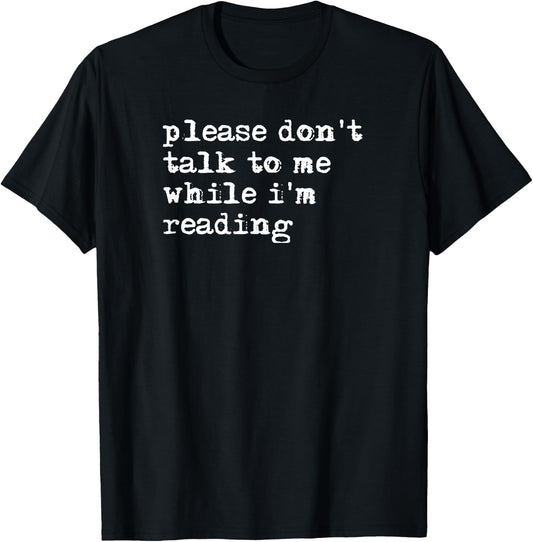 Please Don't Talk To Me While I'm Reading T-Shirt - T-Shirt | Black