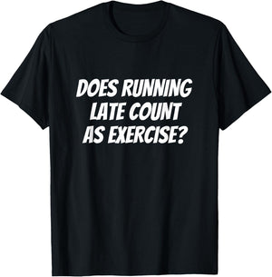 Does Running Late Count as Exercise Funny Workout T-Shirt - T-Shirt | Black